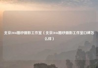 北京2046婚纱摄影工作室（北京2046婚纱摄影工作室口碑怎么样）