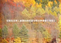 女朋友丑哭（是真心的还是在暗示我要换个发型）