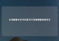 义乌脱单小天才手表,关于没有男朋友的句子