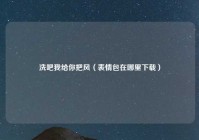洗吧我给你把风（表情包在哪里下载）