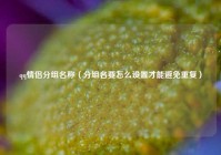 qq情侣分组名称（分组名要怎么设置才能避免重复）