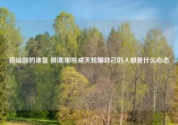 搭讪前的准备 微课,那些成天炫耀自己的人都是什么心态