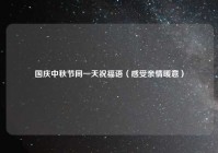 国庆中秋节同一天祝福语（感受亲情暖意）