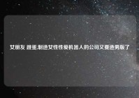 女朋友 跳蛋,制造女性性爱机器人的公司又要造男版了