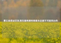 曹云金搭讪女孩,娱乐圈有哪些明星永远都不可能同台的