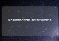 整人搞笑又坑人的问题（你认识你的父母吗）