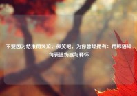 不要因为结束而哭泣，微笑吧，为你曾经拥有：用韩语短句表达伤感与释怀
