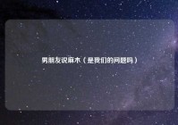 男朋友说麻木（是我们的问题吗）