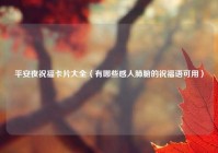平安夜祝福卡片大全（有哪些感人肺腑的祝福语可用）