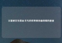 王雷被女生搭讪,平凡的世界里你最同情的是谁
