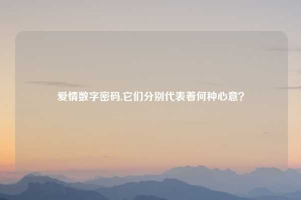 爱情数字密码,它们分别代表着何种心意？