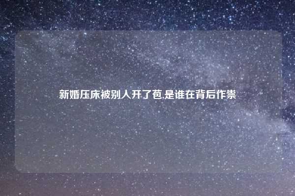 新婚压床被别人开了苞,是谁在背后作祟