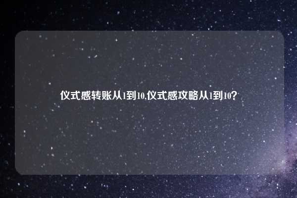 仪式感转账从1到10,仪式感攻略从1到10？