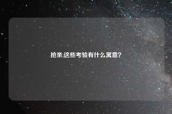 抢亲,这些考验有什么寓意?