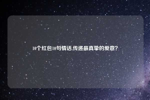 10个红包10句情话,传递最真挚的爱意?