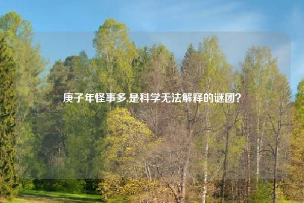庚子年怪事多,是科学无法解释的谜团?