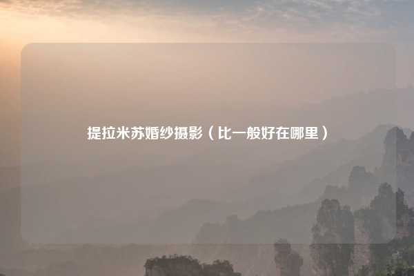 提拉米苏婚纱摄影（比一般好在哪里）