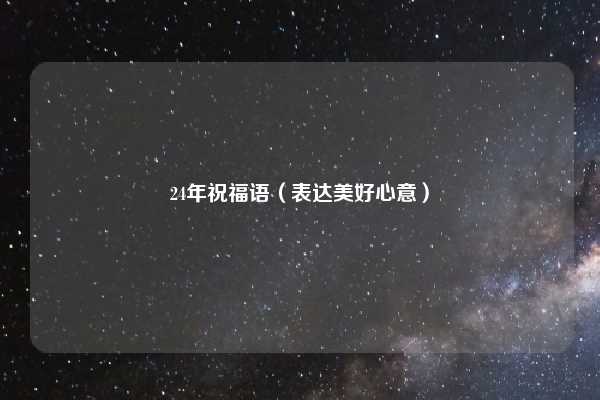 24年祝福语（表达美好心意）
