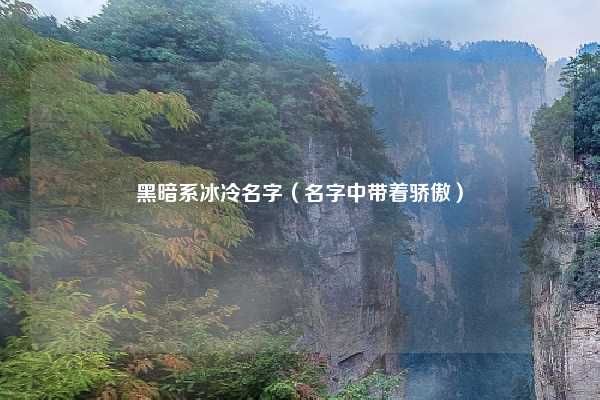 黑暗系冰冷名字（名字中带着骄傲）