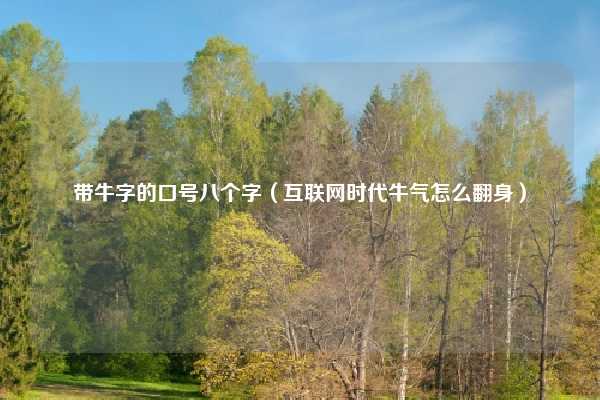 带牛字的口号八个字（互联网时代牛气怎么翻身）