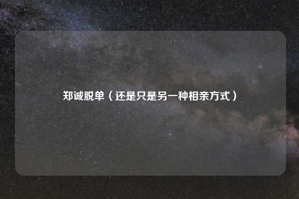 郑诚脱单（还是只是另一种相亲方式）