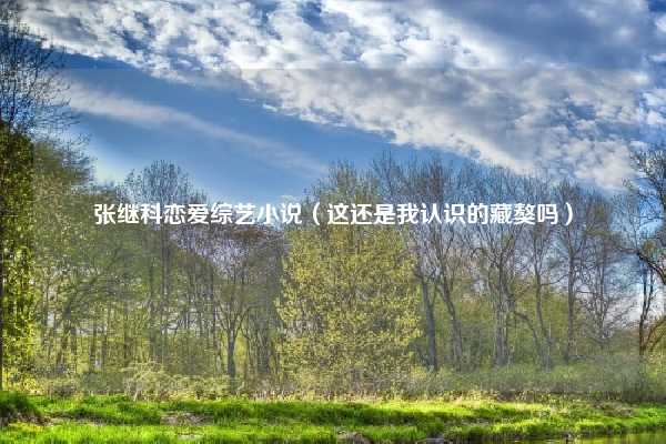张继科恋爱综艺小说(这还是我认识的藏獒吗)