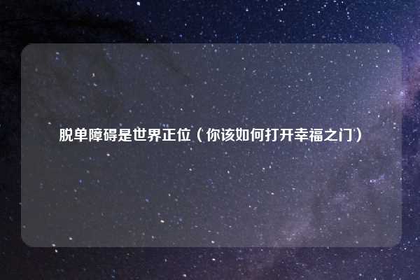 脱单障碍是世界正位（你该如何打开幸福之门）