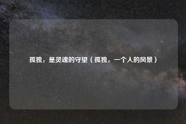 孤独，是灵魂的守望（孤独，一个人的风景）
