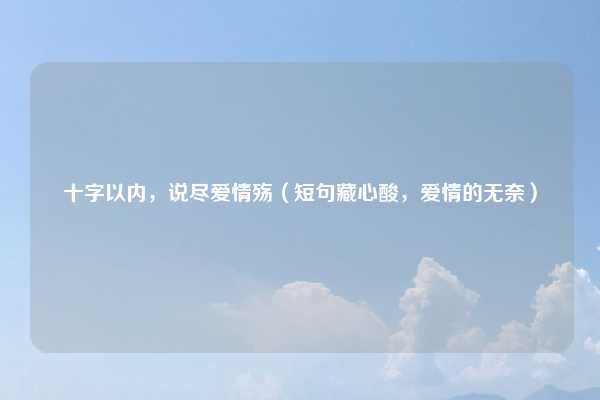 十字以内，说尽爱情殇（短句藏心酸，爱情的无奈）