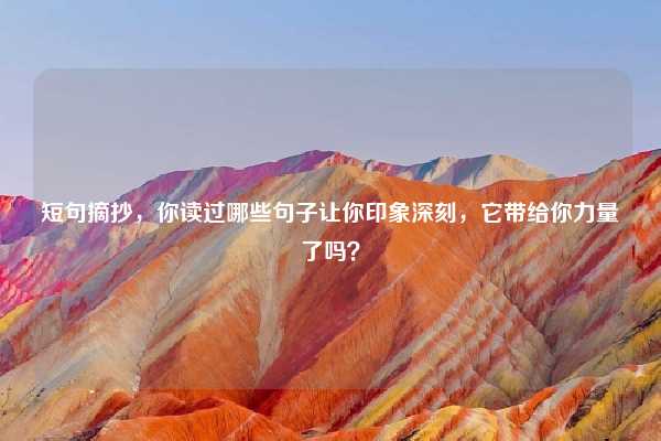 短句摘抄，你读过哪些句子让你印象深刻，它带给你力量了吗？