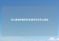 怎么搭讪好看的女孩,遇见女生怎么搭讪