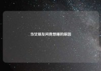 当女朋友问我想睡的原因