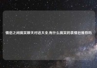 情侣之间搞笑聊天对话大全,有什么搞笑的表情包推荐吗