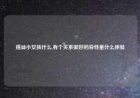 搭讪小女孩什么,有个关系很好的异性是什么体验