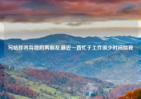 写给即将异地的男朋友,最近一直忙于工作很少时间陪我