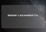 酒吧搭讪两个人,皮队当初到底经历了什么