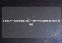 学长对大一的恋爱建议,和大一的小学妹谈恋爱是什么样的体验