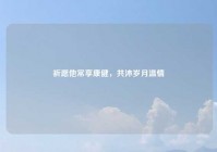 祈愿他常享康健，共沐岁月温情