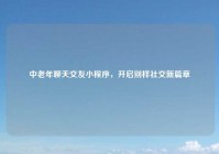 中老年聊天交友小程序，开启别样社交新篇章