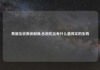男朋友说我很耐操,名创优品有什么值得买的东西