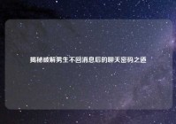 揭秘破解男生不回消息后的聊天密码之道