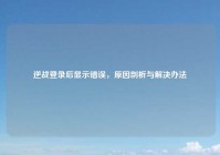 逆战登录后显示错误，原因剖析与解决办法