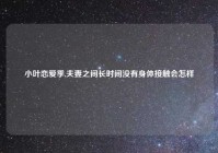 小叶恋爱季,夫妻之间长时间没有身体接触会怎样