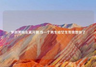 梦到男朋友离开我,当一个男生给女生发我想你了