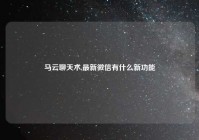 马云聊天术,最新微信有什么新功能