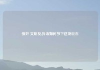 强奸 女朋友,我该如何放下这块巨石