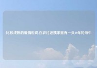 比较成熟的爱情说说,在农村老姨家里有一头19年的母牛