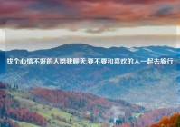 找个心情不好的人陪我聊天,要不要和喜欢的人一起去旅行