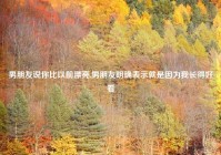 男朋友说你比以前漂亮,男朋友明确表示就是因为我长得好看