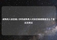 成熟的人谈恋爱,27岁的成熟男人对谈恋爱感情是怎么个看法及想法